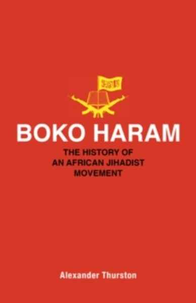 Boko Haram : The History of an African Jihadist Movement