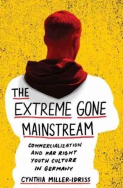 The Extreme Gone Mainstream : Commercialization and Far Right Youth Culture in Germany