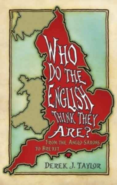 Who Do the English Think They Are? : From the Anglo-Saxons to Brexit