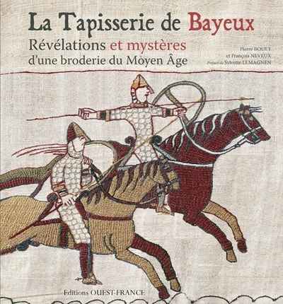La Tapisserie de Bayeux - Révélations et mystères d'une broderie du Moyen Age