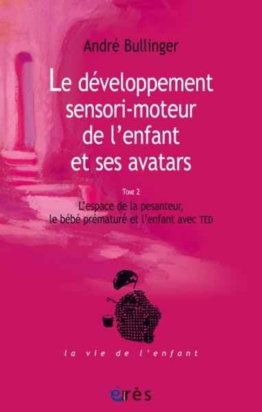 Le développement sensori-moteur de l'enfant et ses avatars - Tome 2