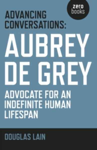 Advancing Conversations : Aubrey de Grey - Advocate for an Indefinite Human Lifespan