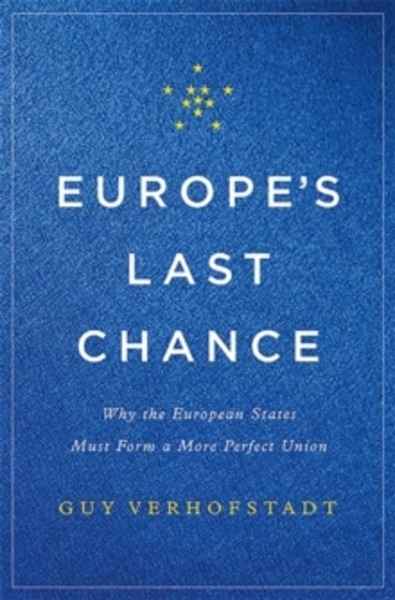 Europe's Last Chance : Why the European States Must Form a More Perfect Union