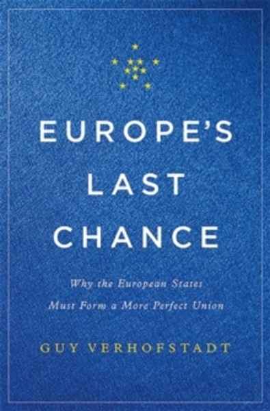 Europe's Last Chance : Why the European States Must Form a More Perfect Union