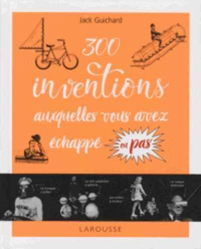 300 inventions auxquelles vous avez échappé ou pas !