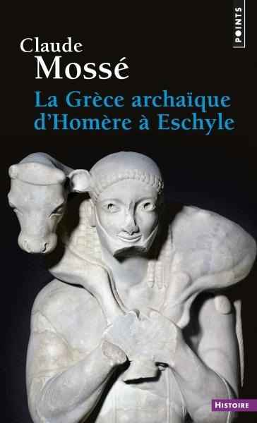 La Grèce archaïque d'Homère à Eschyle (VIIIe-VIe siècle avant J.C.)