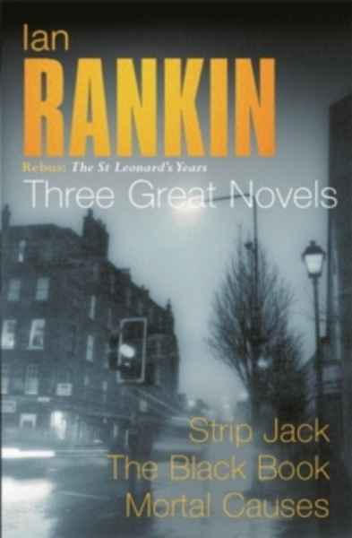 Three Great Novels : Rebus: The St Leonard's Years/Strip Jack, The Black Book, Mortal Causes