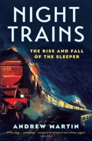 Night Trains : The Rise and Fall of the Sleeper