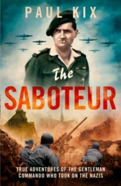 The Saboteur : True Adventures of the Gentleman Commando Who Took on the Nazis