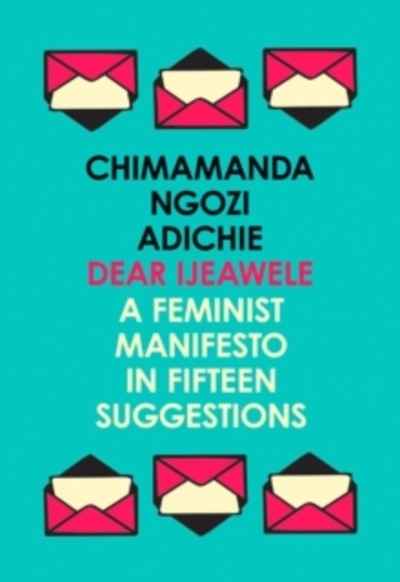 Dear Ijeawele, or a Feminist Manifesto in Fifteen Suggestions