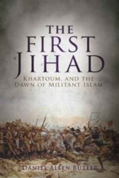 The First Jihad : Khartoum, and the Dawn of Militant Islam