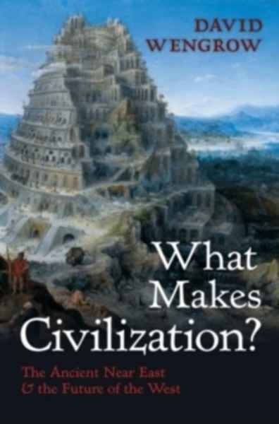 What Makes Civilization? : The Ancient Near East and the Future of the West