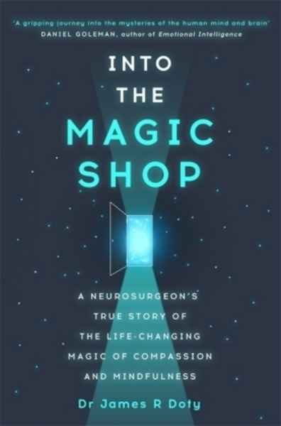Into the Magic Shop : A neurosurgeon's true story of the life-changing magic of compassion and mindfulness
