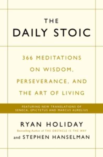 The Daily Stoic : 366 Meditations on Wisdom, Perseverance, and the Art of Living: Featuring new translations of