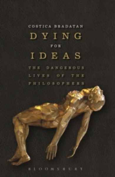 Dying for Ideas : The Dangerous Lives of the Philosophers