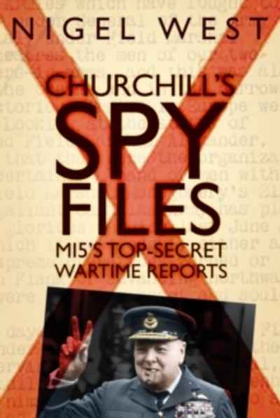 Churchill's Spy Files : MI5's Top-Secret Wartime Reports