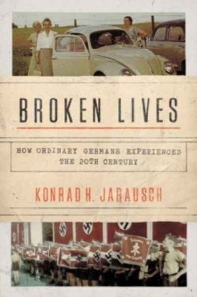 Broken Lives : How Ordinary Germans Experienced the 20th Century