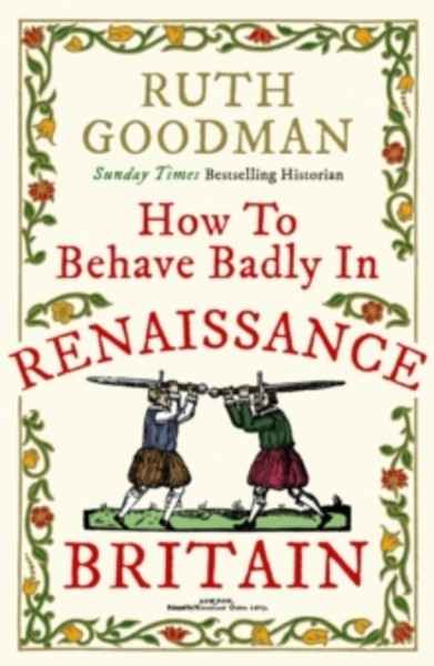 How to Behave Badly in Renaissance Britain