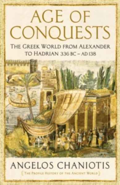 Age of Conquests : The Greek World from Alexander to Hadrian (336 BC - AD 138)