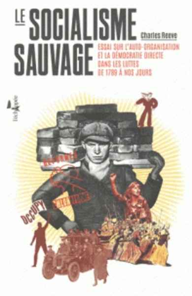 Le socialisme sauvage - Essai sur l'auto-organisation et la démocratie directe dans les luttes de 1789 à nos jou