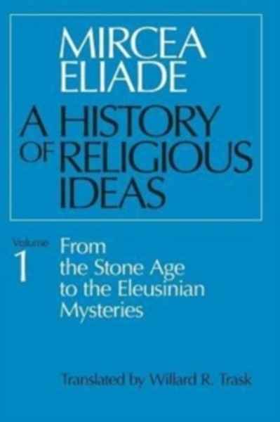 A History of Religious Ideas : From the Stone Age to the Eleusinian Mysteries v. 1