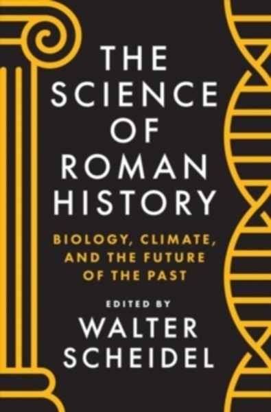 The Science of Roman History : Biology, Climate, and the Future of the Past