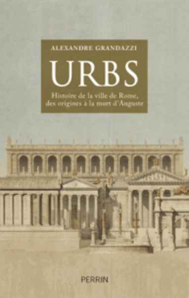 Urbs - Histoire de la ville de Rome des origines à la mort d'Auguste