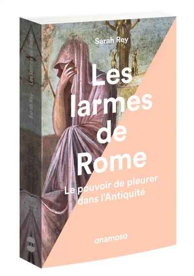 Les larmes de Rome - Le pouvoir de pleurer dans l'Antiquité