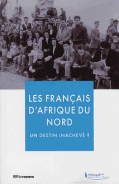 Les français d'Afrique du nord, un destin inachevé ?
