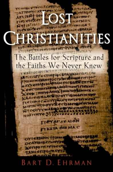 Lost Christianities : The Battles for Scripture and the Faiths We Never Knew