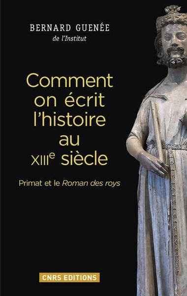 Comment on écrit l'histoire au XIIIe siècle - Primat et le Roman des roys