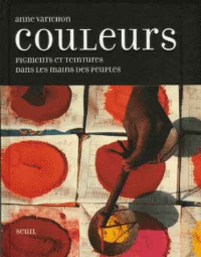 Couleurs - Pigments et teintures dans les mains des peuples