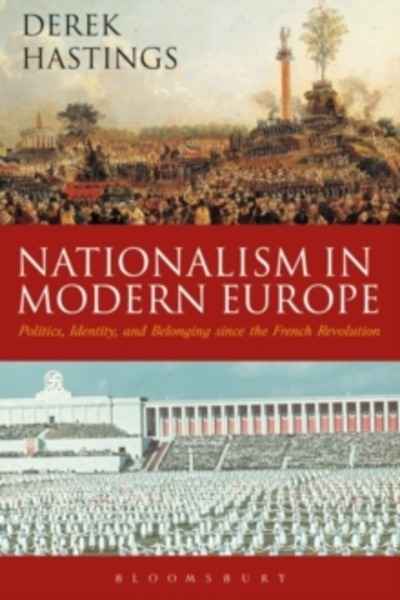 Nationalism in Modern Europe : Politics, Identity, and Belonging since the French Revolution