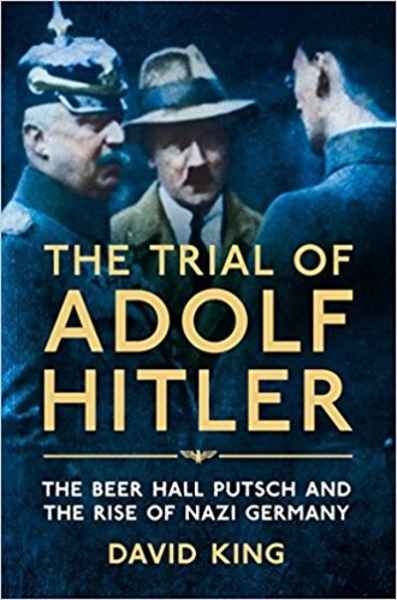 The Trial of Adolf Hitler: The Beer Hall Putsch and the Rise of Nazi Germany