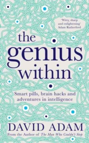 The Genius Within : Smart Pills, Brain Hacks and Adventures in Intelligence
