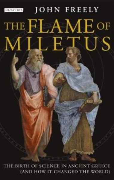 Flame of Miletus: The Birth of Science in Ancient Greece (and How It Changed the World)