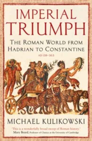 Imperial Triumph : The Roman World from Hadrian to Constantine