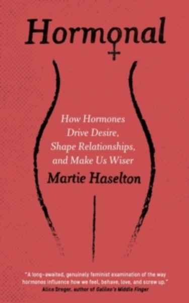 Hormonal : How Hormones Drive Desire, Shape Relationships, and Make Us Wiser