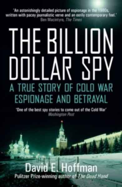 The Billion Dollar Spy : A True Story of Cold War Espionage and Betrayal