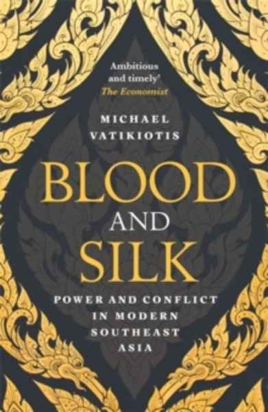 Blood and Silk : Power and Conflict in Modern Southeast Asia