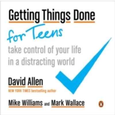 Getting Things Done For Teens : Take Control of Your Life in a Distracting World