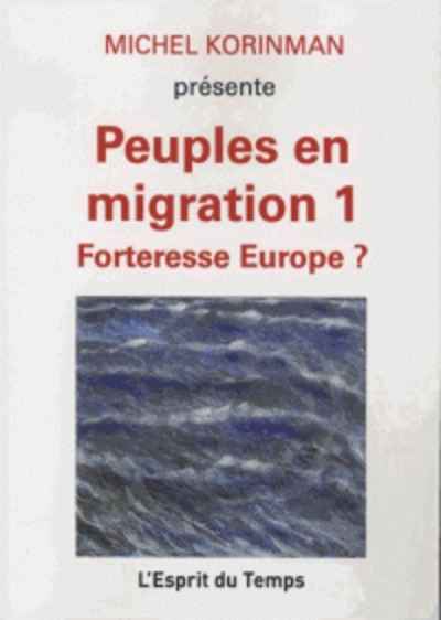 Peuples en migration - Tome 1, Forteresse Europe ?