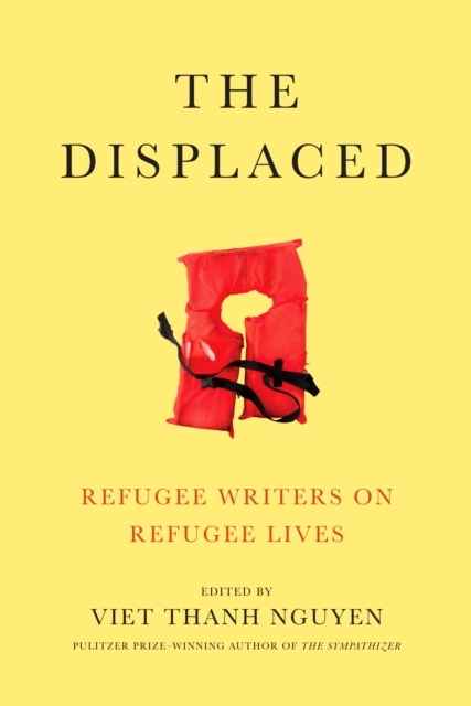 The Displaced : Refugee Writers on Refugee Lives