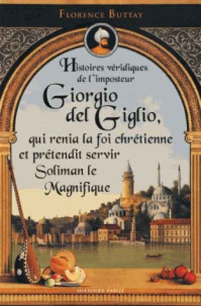 Histoires véridiques de l'imposteur Giorgio del Giglio , qui renia la foi chrétienne et prétendit servir Soliman