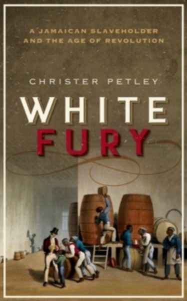 White Fury : A Jamaican Slaveholder and the Age of Revolution