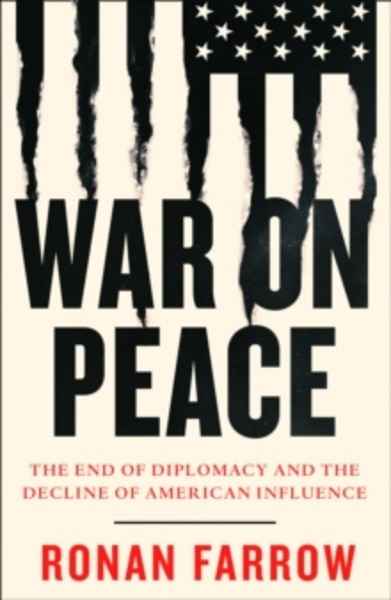 War on Peace : The End of Diplomacy and the Decline of American Influence