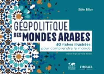 Géopolitique des mondes arabes - 40 fiches illustrées pour comprendre le monde