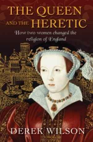 The Queen and the Heretic : How two women changed the religion of England