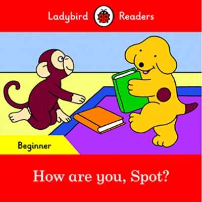 How are you, Spot? (Ladybird Readers Beginner)