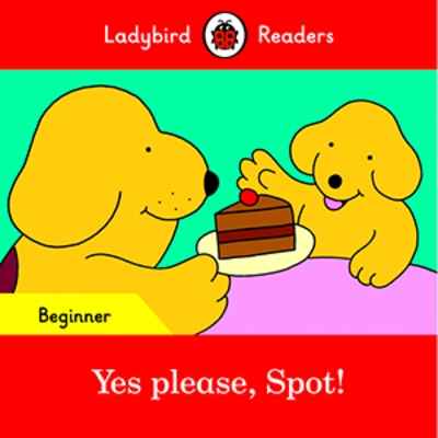 Yes please, Spot! (Ladybird Readers Beginner)